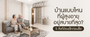 บ้านแบบไหนที่ผู้สูงอายุอยู่สบายที่สุด? 5 สิ่งที่ต้องเช็กก่อนซื้อ โครงการบ้านแสนสราญ